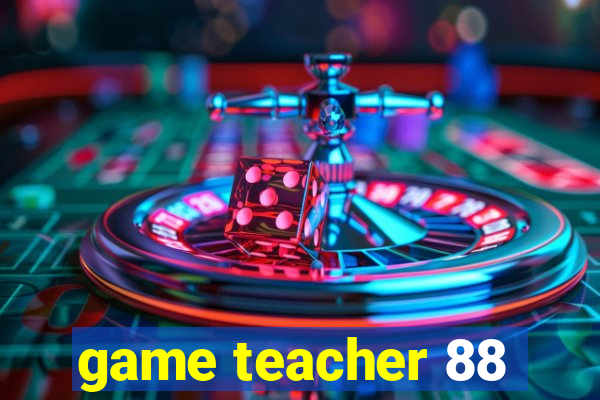 game teacher 88